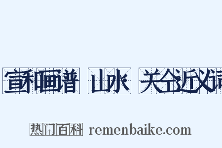 宣和画谱·山水·关仝近义词是什么意思的图片